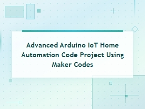 Advanced Arduino Iot Home Automation Code Project Using Maker Codes