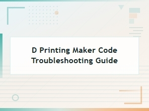 D Printing Maker Code Troubleshooting Guide for Beginners and Experts