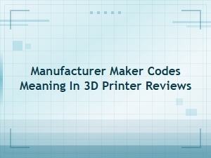 Understanding Manufacturer Maker Codes in 3d Printer Reviews