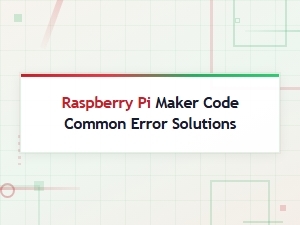 Common Errors in Raspberry Pi Maker Code and Fixes